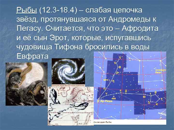 Рыбы (12. 3 -18. 4) – слабая цепочка звёзд, протянувшаяся от Андромеды к Пегасу.