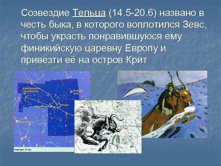 Созвездие Тельца (14. 5 -20. 6) названо в честь быка, в которого воплотился Зевс,