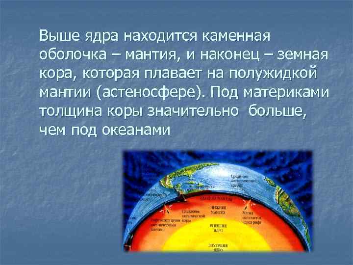 Выше ядра находится каменная оболочка – мантия, и наконец – земная кора, которая плавает