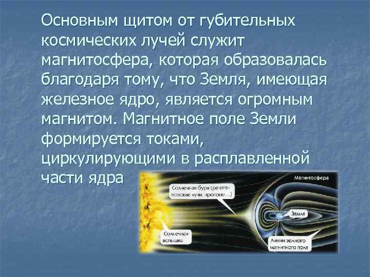 Основным щитом от губительных космических лучей служит магнитосфера, которая образовалась благодаря тому, что Земля,