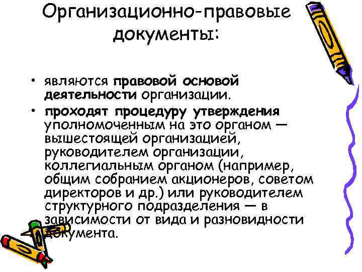 Организационно-правовые документы: • являются правовой основой деятельности организации. • проходят процедуру утверждения уполномоченным на