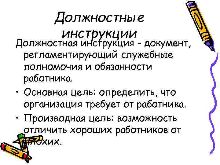 Должностные инструкции Должностная инструкция - документ, регламентирующий служебные полномочия и обязанности работника. • Основная