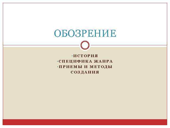 ОБОЗРЕНИЕ • ИСТОРИЯ • СПЕЦИФИКА ЖАНРА • ПРИЕМЫ И МЕТОДЫ СОЗДАНИЯ 