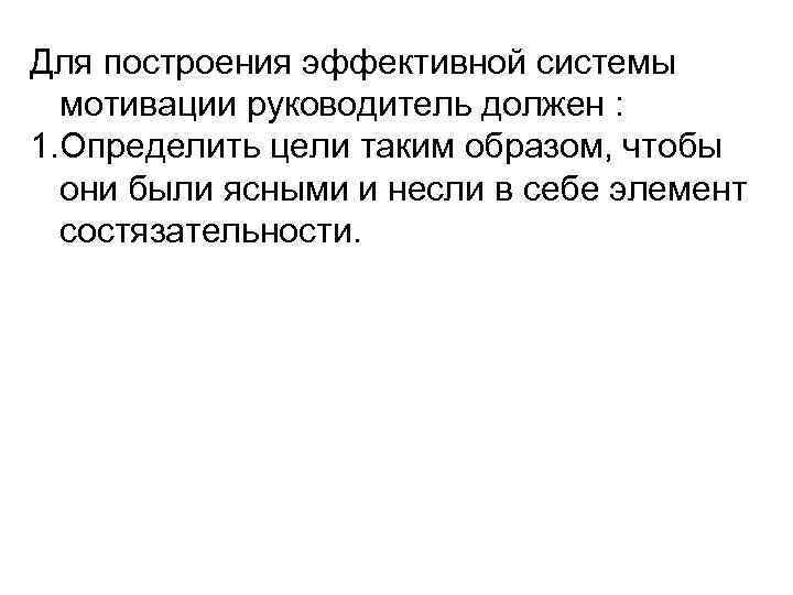 Для построения эффективной системы мотивации руководитель должен : 1. Определить цели таким образом, чтобы