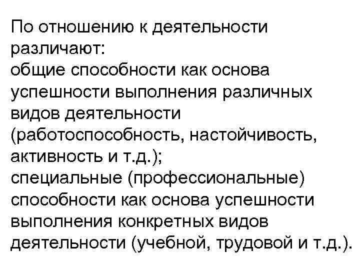 По отношению к деятельности различают: общие способности как основа успешности выполнения различных видов деятельности