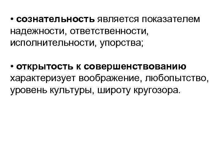  • сознательность является показателем надежности, ответственности, исполнительности, упорства; • открытость к совершенствованию характеризует