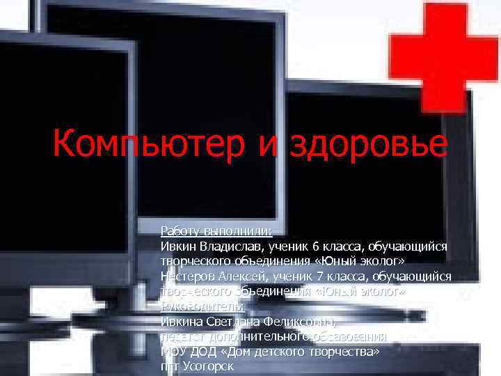Компьютер и здоровье Работу выполнили: Ивкин Владислав, ученик 6 класса, обучающийся творческого объединения «Юный