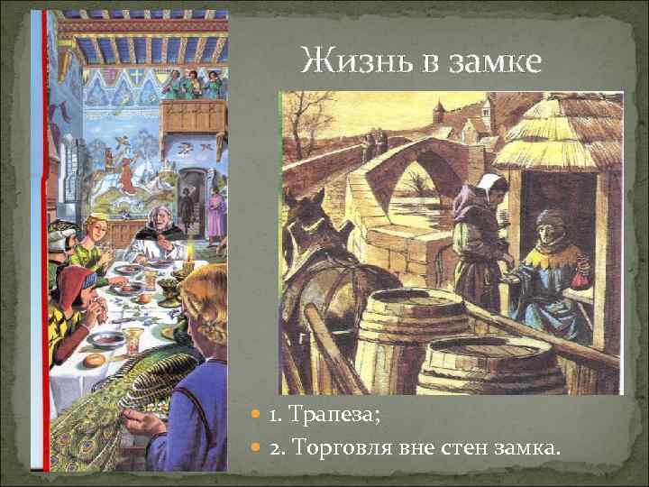 Жизнь в замке 1. Трапеза; 2. Торговля вне стен замка. 