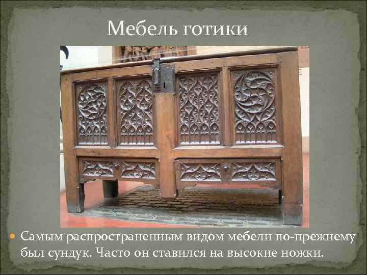 Мебель готики Самым распространенным видом мебели по-прежнему был сундук. Часто он ставился на высокие