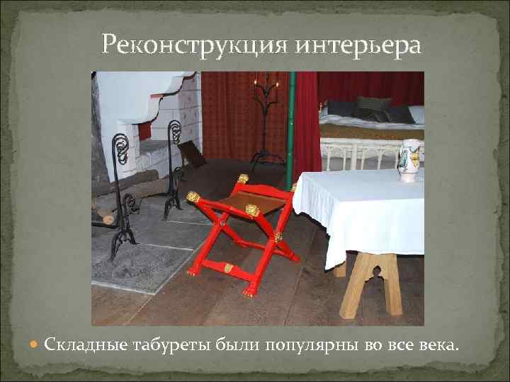 Реконструкция интерьера Складные табуреты были популярны во все века. 