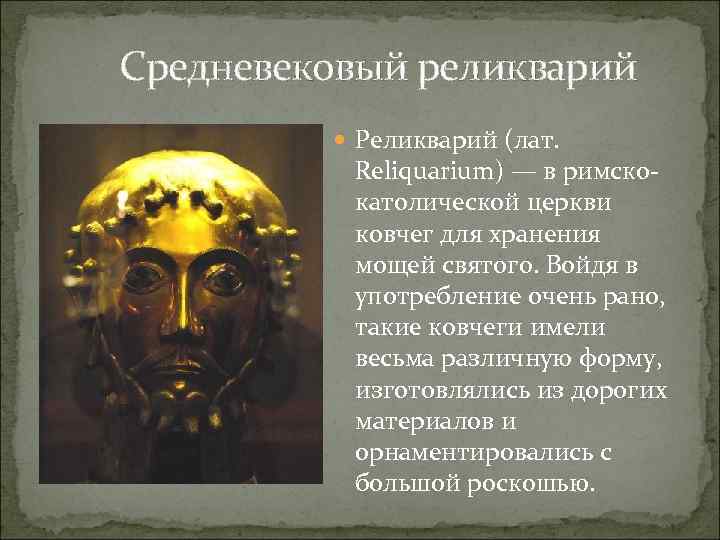 Средневековый реликварий Реликварий (лат. Reliquarium) — в римскокатолической церкви ковчег для хранения мощей святого.