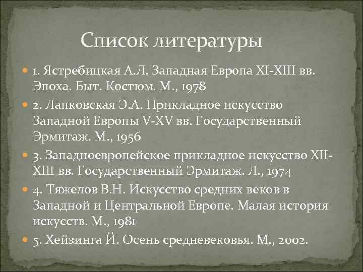 Список литературы 1. Ястребицкая А. Л. Западная Европа XI-XIII вв. Эпоха. Быт. Костюм. М.
