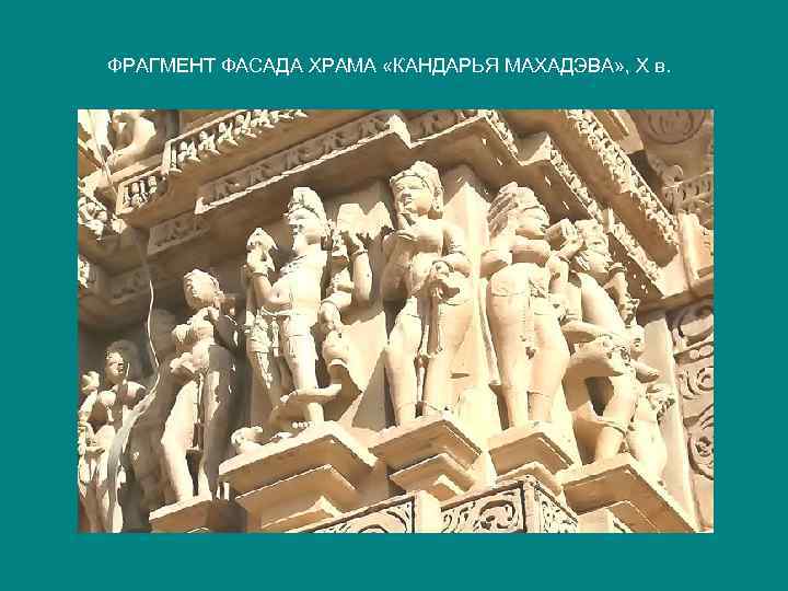 ФРАГМЕНТ ФАСАДА ХРАМА «КАНДАРЬЯ МАХАДЭВА» , X в. 