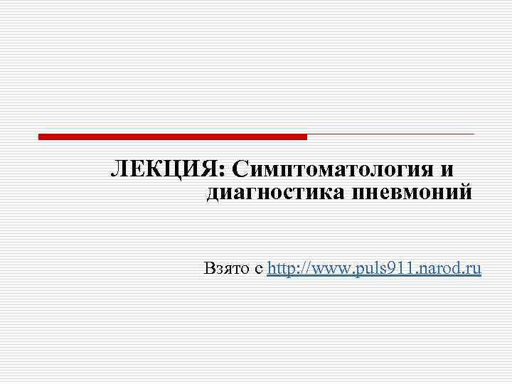 ЛЕКЦИЯ: Симптоматология и диагностика пневмоний Взято с http: //www. puls 911. narod. ru 