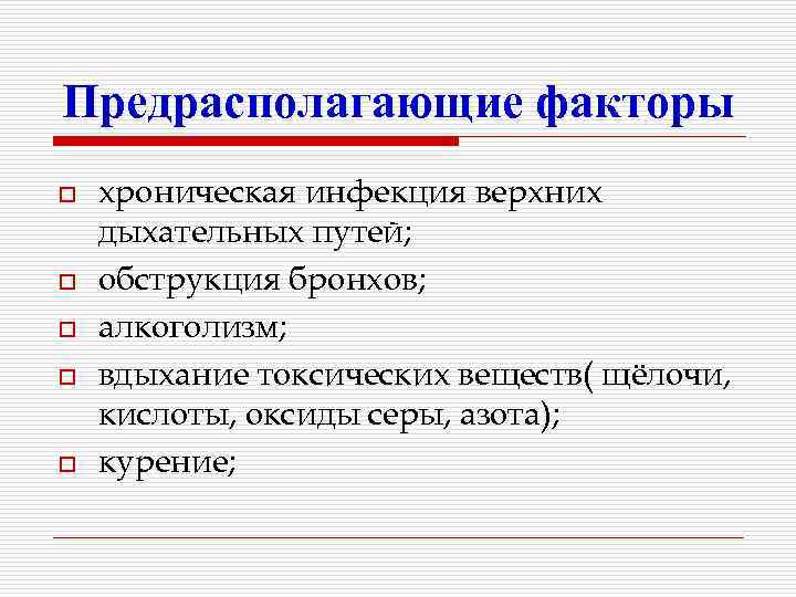 Предрасполагающие факторы o o o хроническая инфекция верхних дыхательных путей; обструкция бронхов; алкоголизм; вдыхание