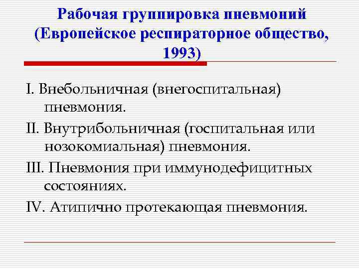 Рабочая группировка пневмоний (Европейское респираторное общество, 1993) I. Внебольничная (внегоспитальная) пневмония. II. Внутрибольничная (госпитальная