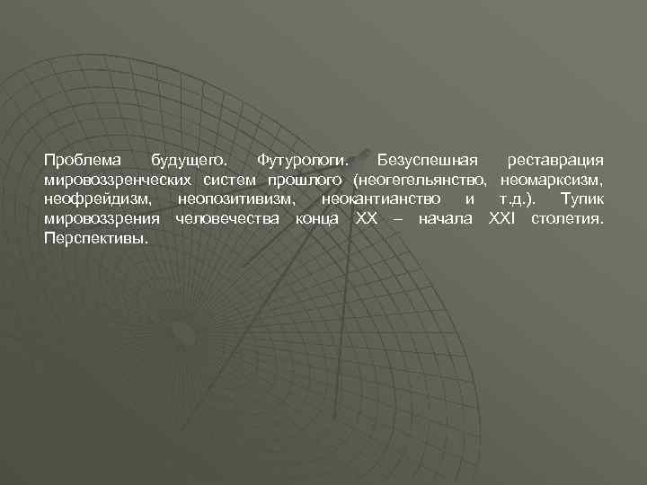 Проблема будущего. Футурологи. Безуспешная реставрация мировоззренческих систем прошлого (неогегельянство, неомарксизм, неофрейдизм, неопозитивизм, неокантианство и