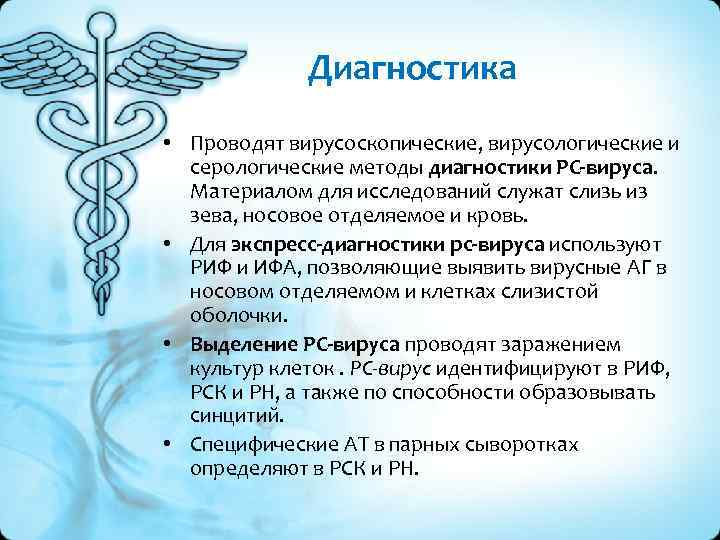 Диагностика • Проводят вирусоскопические, вирусологические и серологические методы диагностики РС-вируса. Материалом для исследований служат