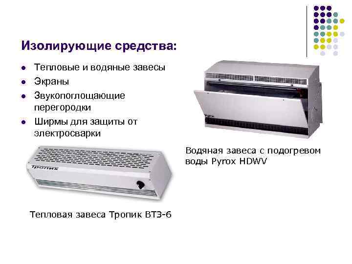 Изолирующие средства: l l Тепловые и водяные завесы Экраны Звукопоглощающие перегородки Ширмы для защиты