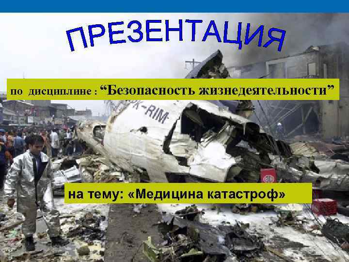 по дисциплине : “Безопасность жизнедеятельности” на тему: «Медицина катастроф» 
