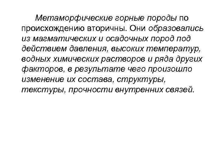 Метаморфические горные породы по происхождению вторичны. Они образовались из магматических и осадочных пород под
