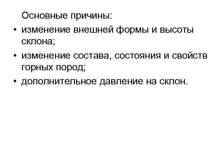 Основные причины: • изменение внешней формы и высоты склона; • изменение состава, состояния и