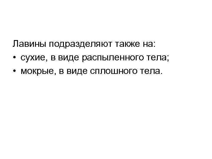 Лавины подразделяют также на: • сухие, в виде распыленного тела; • мокрые, в виде