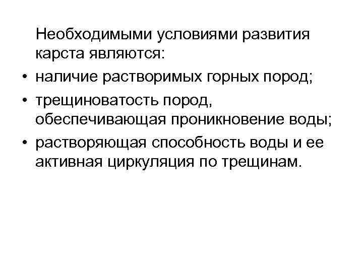 Необходимыми условиями развития карста являются: • наличие растворимых горных пород; • трещиноватость пород, обеспечивающая