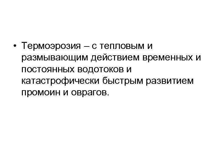  • Термоэрозия – с тепловым и размывающим действием временных и постоянных водотоков и