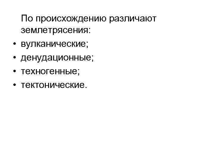  • • По происхождению различают землетрясения: вулканические; денудационные; техногенные; тектонические. 