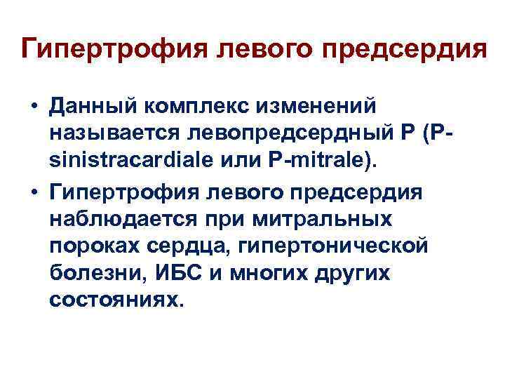 Гипертрофия левого предсердия • Данный комплекс изменений называется левопредсердный Р (Psinistracardiale или P-mitrale). •