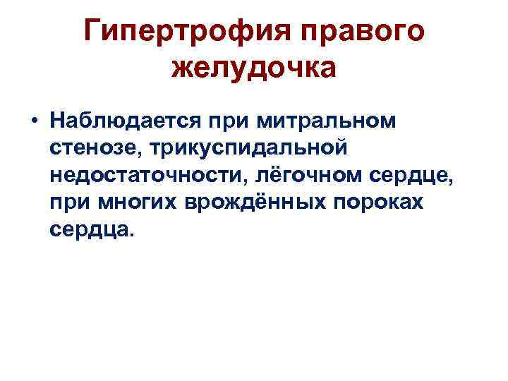 Гипертрофия правого желудочка • Наблюдается при митральном стенозе, трикуспидальной недостаточности, лёгочном сердце, при многих
