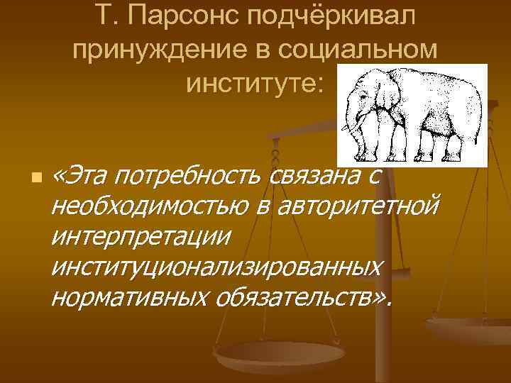 Т. Парсонс подчёркивал принуждение в социальном институте: n «Эта потребность связана с необходимостью в