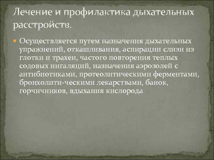 Лечение и профилактика дыхательных расстройств. Осуществляется путем назначения дыхательных упражнений, откашливания, аспирации слизи из