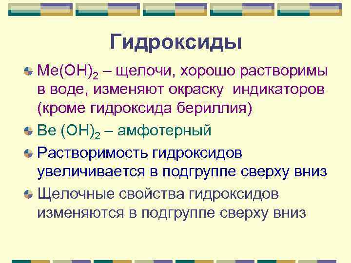 Гидроксиды Ме(ОН)2 – щелочи, хорошо растворимы в воде, изменяют окраску индикаторов (кроме гидроксида бериллия)