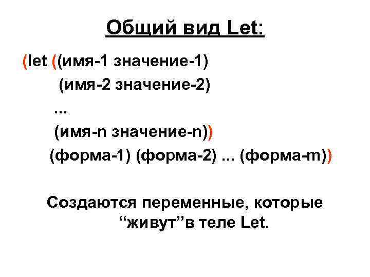 Общий вид Let: (let ((имя-1 значение-1) (имя-2 значение-2). . . (имя-n значение-n)) (форма-1) (форма-2).