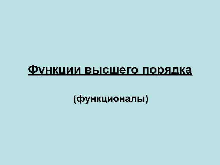 Функции высшего порядка (функционалы) 