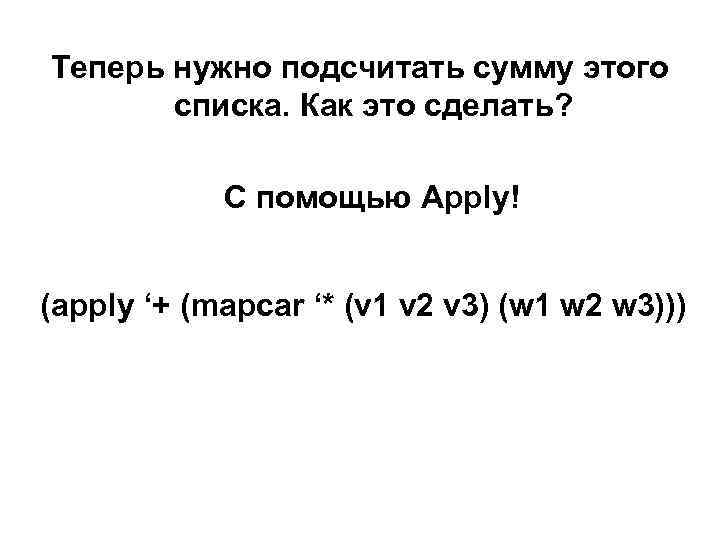Теперь нужно подсчитать сумму этого списка. Как это сделать? С помощью Apply! (apply ‘+