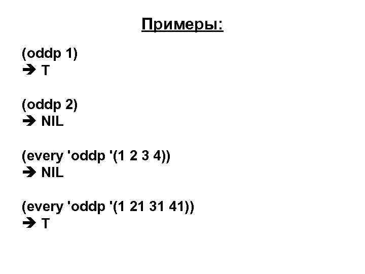 Примеры: (oddp 1) T (oddp 2) NIL (every 'oddp '(1 2 3 4)) NIL