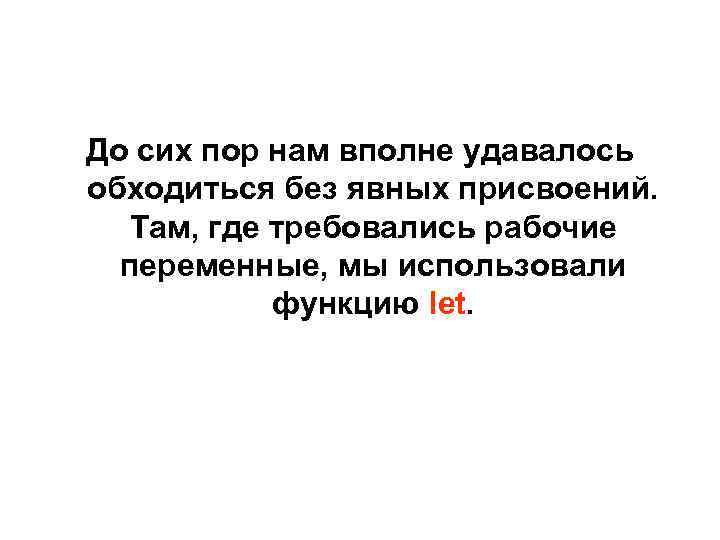 До сих пор нам вполне удавалось обходиться без явных присвоений. Там, где требовались рабочие