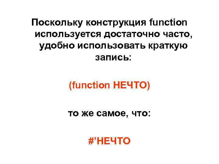 Поскольку конструкция function используется достаточно часто, удобно использовать краткую запись: (function НЕЧТО) то же