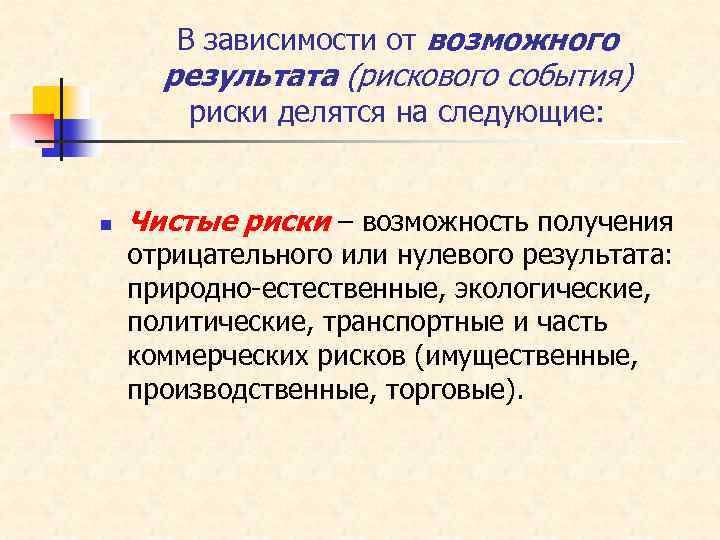 В зависимости от возможного результата (рискового события) риски делятся на следующие: n Чистые риски