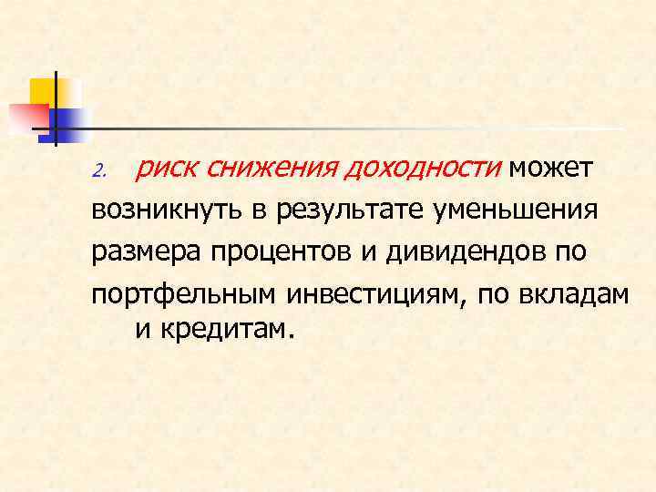 2. риск снижения доходности может возникнуть в результате уменьшения размера процентов и дивидендов по