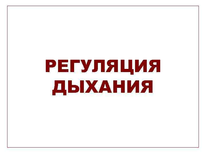 РЕГУЛЯЦИЯ ДЫХАНИЯ 