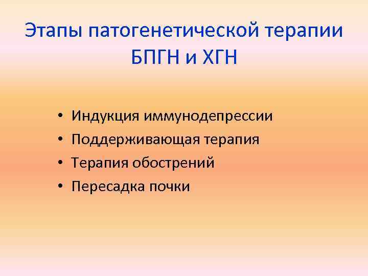 Этапы патогенетической терапии БПГН и ХГН • • Индукция иммунодепрессии Поддерживающая терапия Терапия обострений