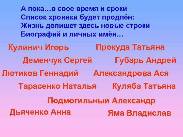 А пока…в свое время и сроки Список хроники будет продлён: Жизнь допишет здесь новые