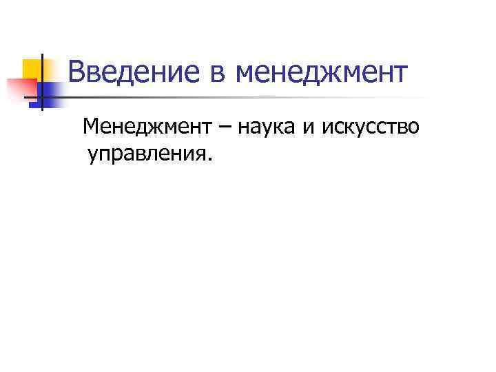 Введение в менеджмент Менеджмент – наука и искусство управления. 
