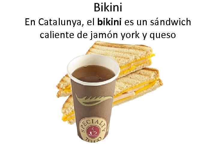 Bikini En Catalunya, el bikini es un sándwich caliente de jamón york y queso