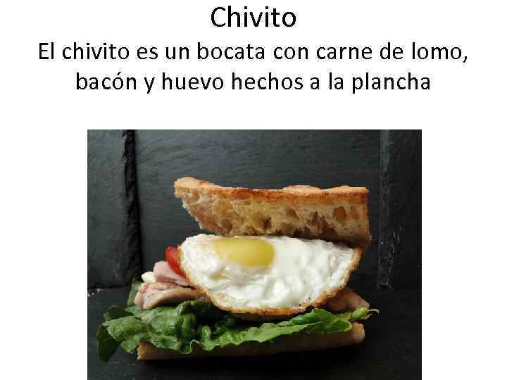 Chivito El chivito es un bocata con carne de lomo, bacón y huevo hechos