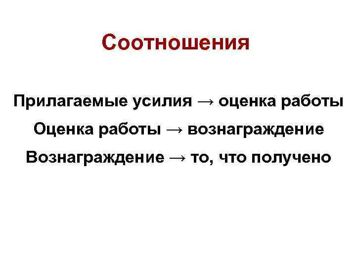 Соотношения Прилагаемые усилия → оценка работы Оценка работы → вознаграждение Вознаграждение → то, что